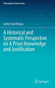 Title: A Historical and Systematic Perspective on A Priori Knowledge and Justification, Author: Ivette Fred-Rivera