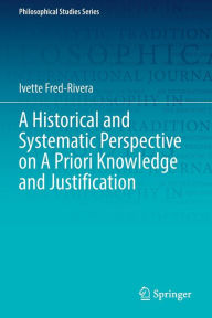 Title: A Historical and Systematic Perspective on A Priori Knowledge and Justification, Author: Ivette Fred-Rivera