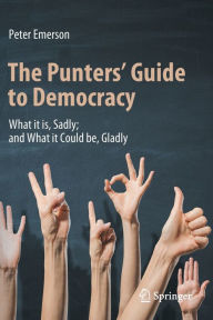 Title: The Punters' Guide to Democracy: What it is, Sadly; and What it Could be, Gladly, Author: Peter Emerson