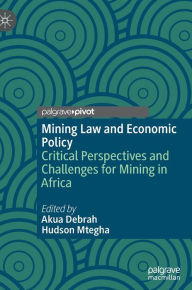 Title: Mining Law and Economic Policy: Critical Perspectives and Challenges for Mining in Africa, Author: Akua Debrah