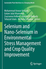 Title: Selenium and Nano-Selenium in Environmental Stress Management and Crop Quality Improvement, Author: Mohammad Anwar Hossain