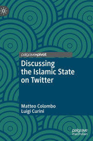 Title: Discussing the Islamic State on Twitter, Author: Matteo Colombo