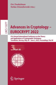 Title: Advances in Cryptology - EUROCRYPT 2022: 41st Annual International Conference on the Theory and Applications of Cryptographic Techniques, Trondheim, Norway, May 30 - June 3, 2022, Proceedings, Part III, Author: Orr Dunkelman