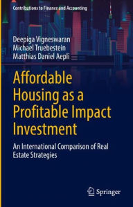 Title: Affordable Housing as a Profitable Impact Investment: An International Comparison of Real Estate Strategies, Author: Deepiga Vigneswaran
