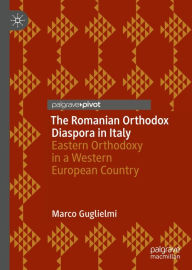 Title: The Romanian Orthodox Diaspora in Italy: Eastern Orthodoxy in a Western European Country, Author: Marco Guglielmi