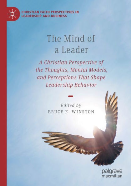 the Mind of A Leader: Christian Perspective Thoughts, Mental Models, and Perceptions That Shape Leadership Behavior