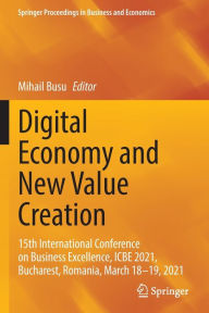 Title: Digital Economy and New Value Creation: 15th International Conference on Business Excellence, ICBE 2021, Bucharest, Romania, March 18-19, 2021, Author: Mihail Busu