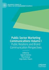 Title: Public Sector Marketing Communications Volume I: Public Relations and Brand Communication Perspectives, Author: Ogechi Adeola