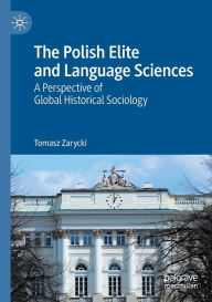 Title: The Polish Elite and Language Sciences: A Perspective of Global Historical Sociology, Author: Tomasz Zarycki