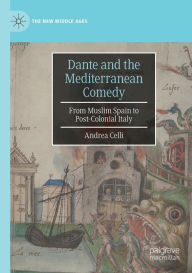 Title: Dante and the Mediterranean Comedy: From Muslim Spain to Post-Colonial Italy, Author: Andrea Celli