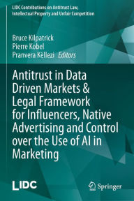 Title: Antitrust in Data Driven Markets & Legal Framework for Influencers, Native Advertising and Control over the Use of AI in Marketing, Author: Bruce Kilpatrick