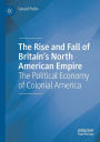 The Rise and Fall of Britain's North American Empire: The Political Economy of Colonial America