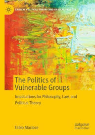 Title: The Politics of Vulnerable Groups: Implications for Philosophy, Law, and Political Theory, Author: Fabio Macioce