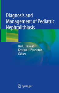 Title: Diagnosis and Management of Pediatric Nephrolithiasis, Author: Neil J. Paloian