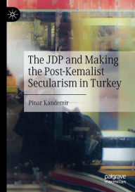 Title: The JDP and Making the Post-Kemalist Secularism in Turkey, Author: Pinar Kandemir