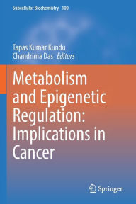 Title: Metabolism and Epigenetic Regulation: Implications in Cancer, Author: Tapas Kumar Kundu