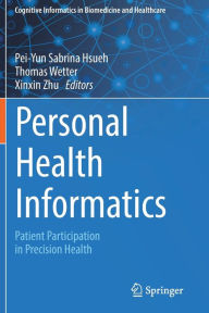 Title: Personal Health Informatics: Patient Participation in Precision Health, Author: Pei-Yun Sabrina Hsueh