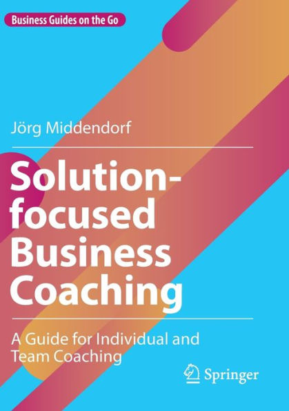 Solution-focused Business Coaching: A Guide for Individual and Team Coaching