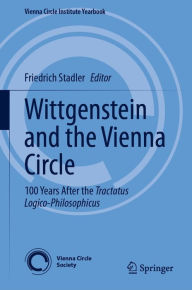 Title: Wittgenstein and the Vienna Circle: 100 Years After the Tractatus Logico-Philosophicus, Author: Friedrich Stadler