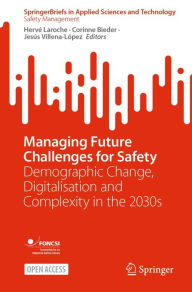 Title: Managing Future Challenges for Safety: Demographic Change, Digitalisation and Complexity in the 2030s, Author: Hervé Laroche