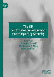 Title: The EU, Irish Defence Forces and Contemporary Security, Author: Jonathan Carroll