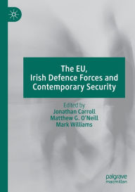 Title: The EU, Irish Defence Forces and Contemporary Security, Author: Jonathan Carroll