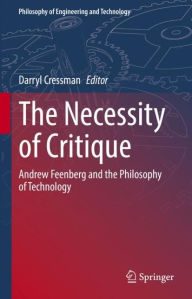 Title: The Necessity of Critique: Andrew Feenberg and the Philosophy of Technology, Author: Darryl Cressman