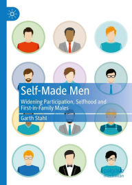 Title: Self-Made Men: Widening Participation, Selfhood and First-in-Family Males, Author: Garth Stahl