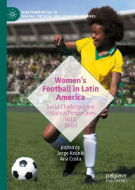 Title: Women's Football in Latin America: Social Challenges and Historical Perspectives Vol 1. Brazil, Author: Jorge Knijnik