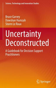 Title: Uncertainty Deconstructed: A Guidebook for Decision Support Practitioners, Author: Bruce Garvey