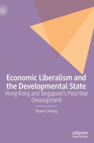 Title: Economic Liberalism and the Developmental State: Hong Kong and Singapore's Post-war Development, Author: Bryan Cheang