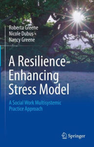 Title: A Resilience-Enhancing Stress Model: A Social Work Multisystemic Practice Approach, Author: Roberta Greene