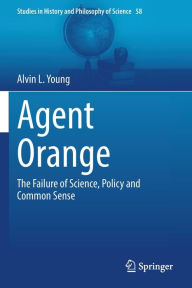 Title: Agent Orange: The Failure of Science, Policy and Common Sense, Author: Alvin L. Young