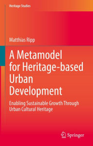 Title: A Metamodel for Heritage-based Urban Development: Enabling Sustainable Growth Through Urban Cultural Heritage, Author: Matthias Ripp