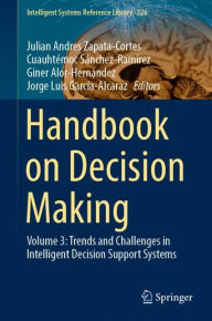 Title: Handbook on Decision Making: Volume 3: Trends and Challenges in Intelligent Decision Support Systems, Author: Julian Andres Zapata-Cortes