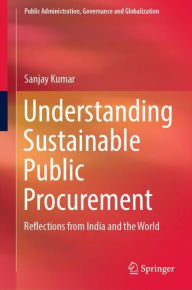 Title: Understanding Sustainable Public Procurement: Reflections from India and the World, Author: Sanjay Kumar