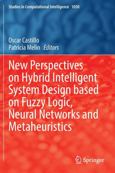 New Perspectives on Hybrid Intelligent System Design based Fuzzy Logic, Neural Networks and Metaheuristics