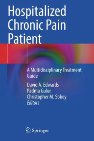 Title: Hospitalized Chronic Pain Patient: A Multidisciplinary Treatment Guide, Author: David A. Edwards