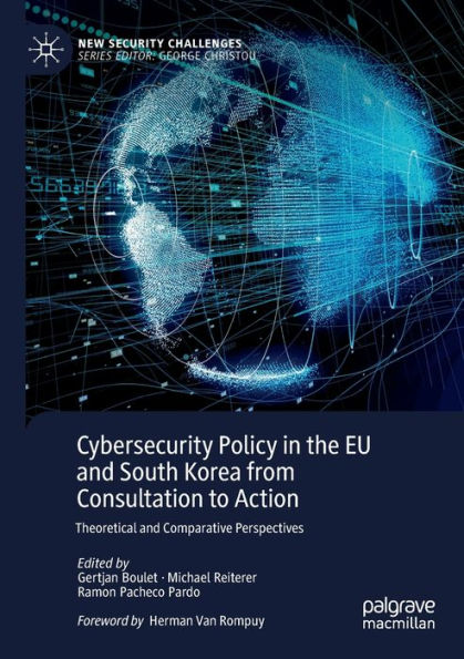 Cybersecurity Policy the EU and South Korea from Consultation to Action: Theoretical Comparative Perspectives