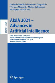 Title: AIxIA 2021 - Advances in Artificial Intelligence: 20th International Conference of the Italian Association for Artificial Intelligence, Virtual Event, December 1-3, 2021, Revised Selected Papers, Author: Stefania Bandini