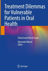 Title: Treatment Dilemmas for Vulnerable Patients in Oral Health: Clinical and Ethical Issues, Author: Alexander Mersel