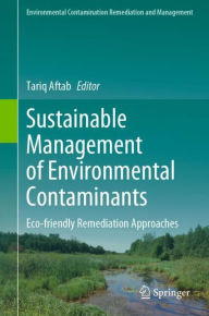 Title: Sustainable Management of Environmental Contaminants: Eco-friendly Remediation Approaches, Author: Tariq Aftab