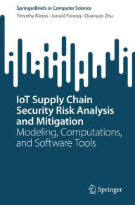 Title: IoT Supply Chain Security Risk Analysis and Mitigation: Modeling, Computations, and Software Tools, Author: Timothy Kieras