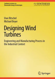 Title: Designing Wind Turbines: Engineering and Manufacturing Process in the Industrial Context, Author: Uwe Ritschel