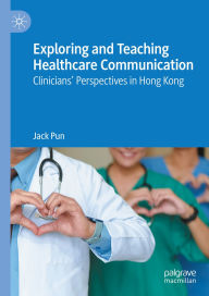 Title: Exploring and Teaching Healthcare Communication: Clinicians' Perspectives in Hong Kong, Author: Jack Pun