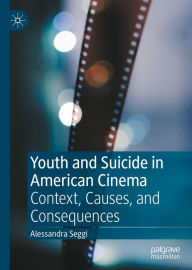Title: Youth and Suicide in American Cinema: Context, Causes, and Consequences, Author: Alessandra Seggi