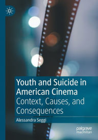 Title: Youth and Suicide in American Cinema: Context, Causes, and Consequences, Author: Alessandra Seggi