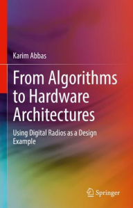 Title: From Algorithms to Hardware Architectures: Using Digital Radios as a Design Example, Author: Karim Abbas