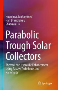 Title: Parabolic Trough Solar Collectors: Thermal and Hydraulic Enhancement Using Passive Techniques and Nanofluids, Author: Hussein A. Mohammed