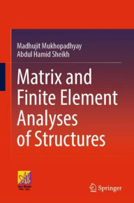 Title: Matrix and Finite Element Analyses of Structures, Author: Madhujit Mukhopadhyay